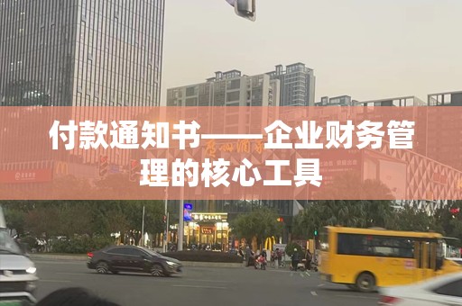 付款通知书——企业财务管理的核心工具