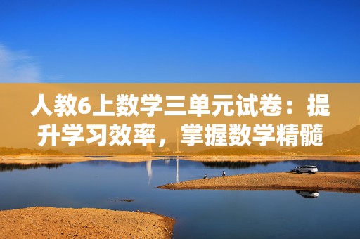 人教6上数学三单元试卷：提升学习效率，掌握数学精髓