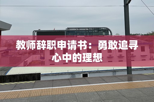 教师辞职申请书：勇敢追寻心中的理想