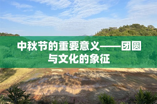 中秋节的重要意义——团圆与文化的象征
