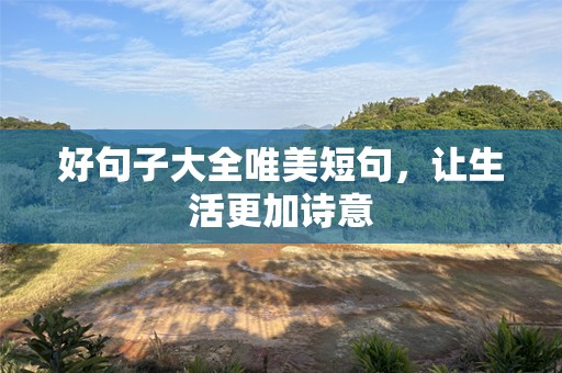 好句子大全唯美短句，让生活更加诗意