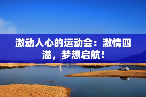 激动人心的运动会：激情四溢，梦想启航！