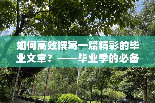 如何高效撰写一篇精彩的毕业文章？——毕业季的必备指南