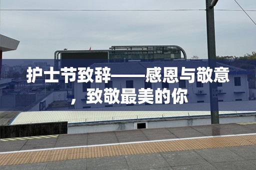护士节致辞——感恩与敬意，致敬最美的你