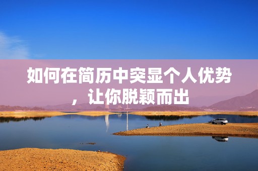 如何在简历中突显个人优势，让你脱颖而出