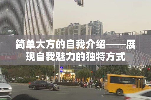 简单大方的自我介绍——展现自我魅力的独特方式