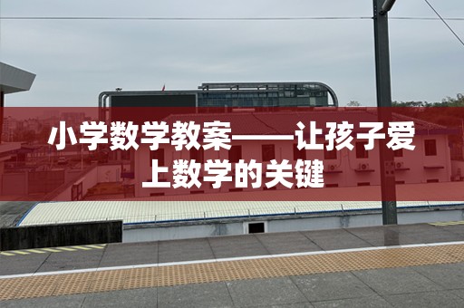 小学数学教案——让孩子爱上数学的关键
