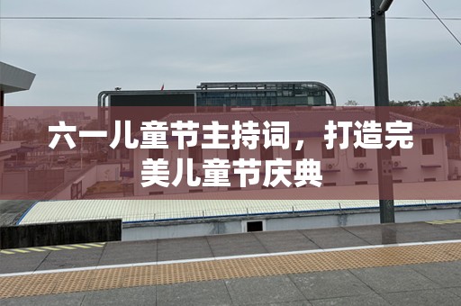 六一儿童节主持词，打造完美儿童节庆典