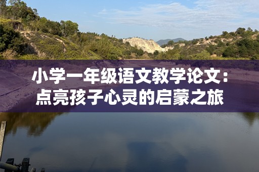 小学一年级语文教学论文：点亮孩子心灵的启蒙之旅
