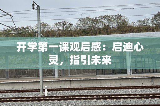 开学第一课观后感：启迪心灵，指引未来