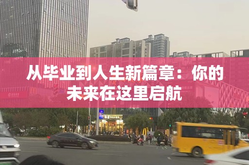 从毕业到人生新篇章：你的未来在这里启航