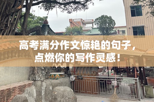 高考满分作文惊艳的句子，点燃你的写作灵感！