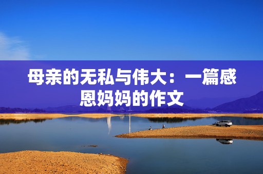 母亲的无私与伟大：一篇感恩妈妈的作文