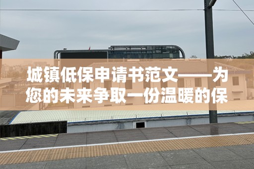 城镇低保申请书范文——为您的未来争取一份温暖的保障