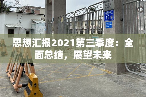 思想汇报2021第三季度：全面总结，展望未来
