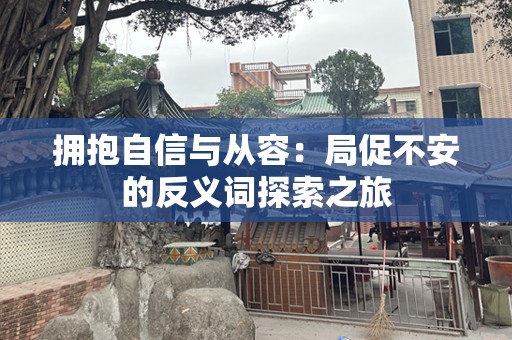 拥抱自信与从容：局促不安的反义词探索之旅