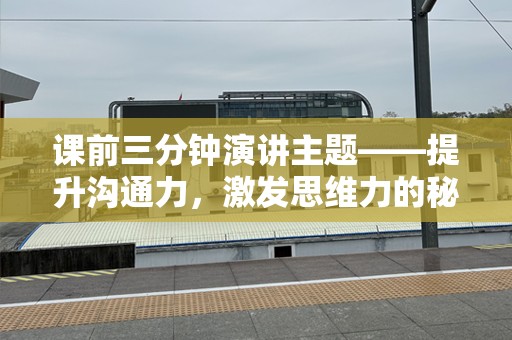 课前三分钟演讲主题——提升沟通力，激发思维力的秘密