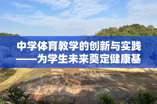 中学体育教学的创新与实践——为学生未来奠定健康基础