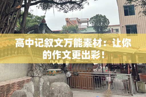 高中记叙文万能素材：让你的作文更出彩！