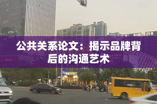 公共关系论文：揭示品牌背后的沟通艺术