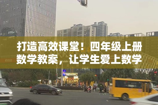 打造高效课堂！四年级上册数学教案，让学生爱上数学