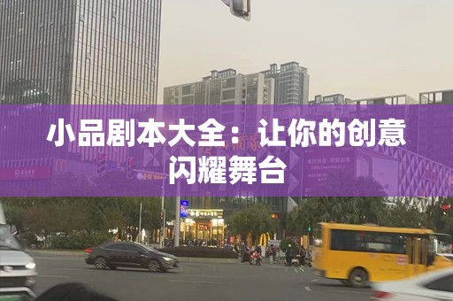小品剧本大全：让你的创意闪耀舞台