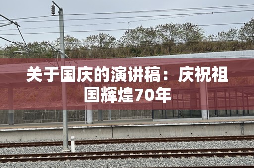 关于国庆的演讲稿：庆祝祖国辉煌70年