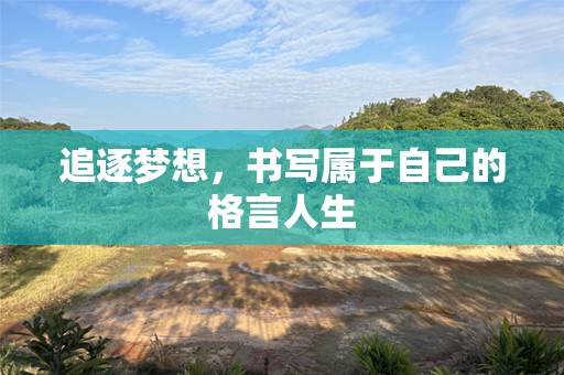 追逐梦想，书写属于自己的格言人生