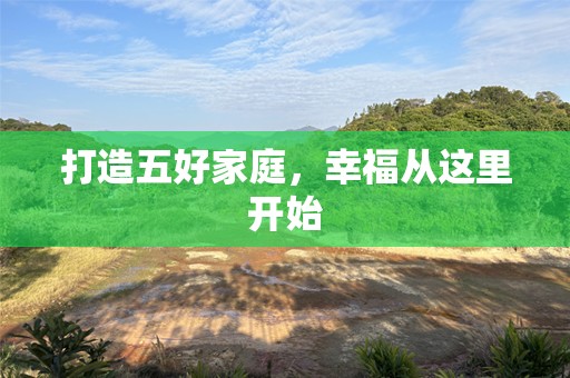 打造五好家庭，幸福从这里开始
