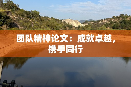 团队精神论文：成就卓越，携手同行