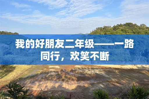 我的好朋友二年级——一路同行，欢笑不断
