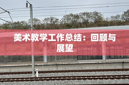 美术教学工作总结：回顾与展望