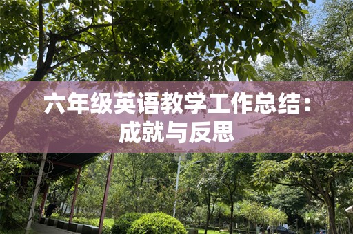 六年级英语教学工作总结：成就与反思