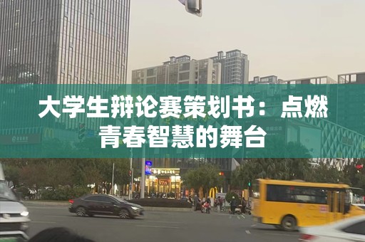 大学生辩论赛策划书：点燃青春智慧的舞台