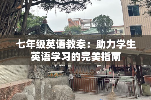 七年级英语教案：助力学生英语学习的完美指南