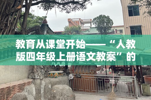 教育从课堂开始——“人教版四年级上册语文教案”的独特魅力