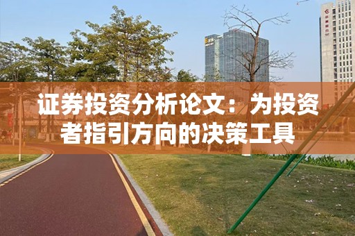 证券投资分析论文：为投资者指引方向的决策工具