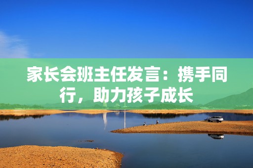 家长会班主任发言：携手同行，助力孩子成长