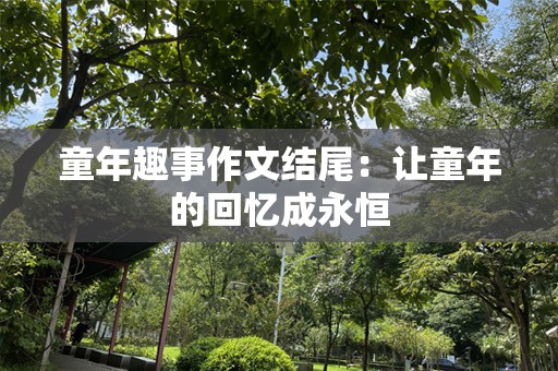 童年趣事作文结尾：让童年的回忆成永恒