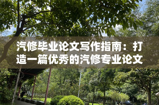 汽修毕业论文写作指南：打造一篇优秀的汽修专业论文