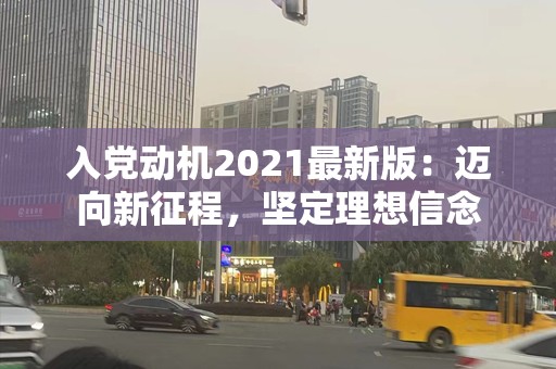入党动机2021最新版：迈向新征程，坚定理想信念