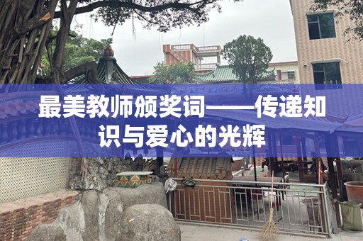 最美教师颁奖词——传递知识与爱心的光辉