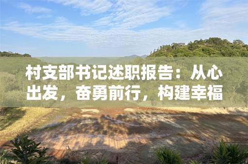 村支部书记述职报告：从心出发，奋勇前行，构建幸福家园