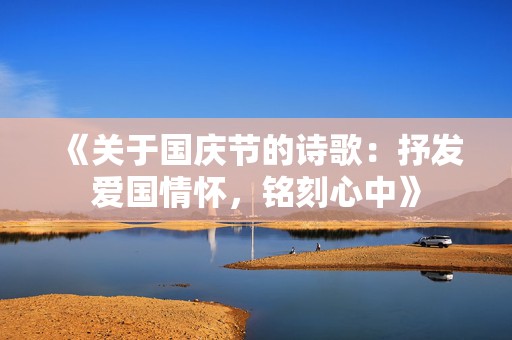 《关于国庆节的诗歌：抒发爱国情怀，铭刻心中》