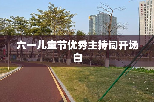 六一儿童节优秀主持词开场白