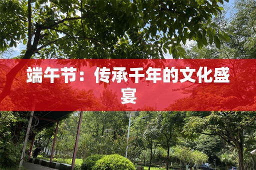 端午节：传承千年的文化盛宴