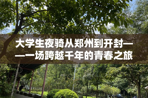 大学生夜骑从郑州到开封——一场跨越千年的青春之旅