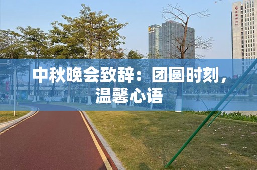 中秋晚会致辞：团圆时刻，温馨心语
