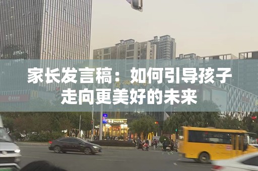 家长发言稿：如何引导孩子走向更美好的未来