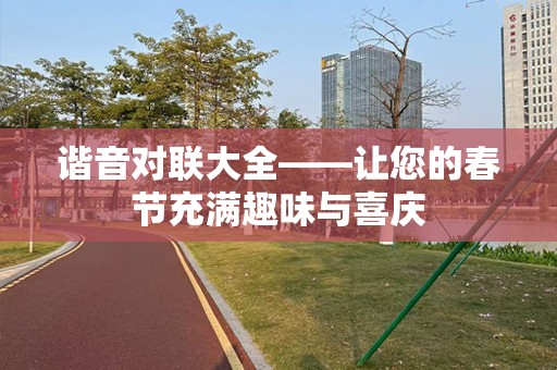 谐音对联大全——让您的春节充满趣味与喜庆